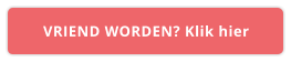 VRIEND WORDEN? Klik hier