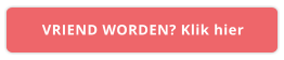 VRIEND WORDEN? Klik hier
