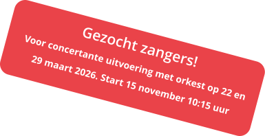 Gezocht zangers!  Voor concertante uitvoering met orkest op 22 en 29 maart 2026. Start 15 november 10:15 uur