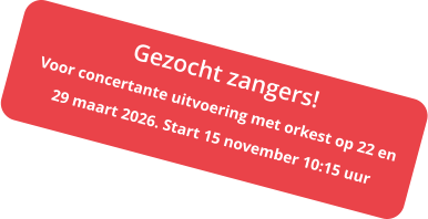 Gezocht zangers!  Voor concertante uitvoering met orkest op 22 en 29 maart 2026. Start 15 november 10:15 uur