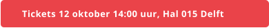 Tickets 12 oktober 14:00 uur, Hal 015 Delft