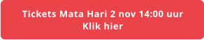 Tickets Mata Hari 2 nov 14:00 uur Klik hier