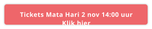 Tickets Mata Hari 2 nov 14:00 uur Klik hier