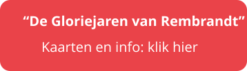 “De Gloriejaren van Rembrandt” Kaarten en info: klik hier