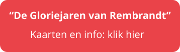 “De Gloriejaren van Rembrandt” Kaarten en info: klik hier