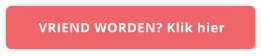 VRIEND WORDEN? Klik hier