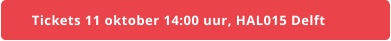 Tickets 11 oktober 14:00 uur, HAL015 Delft