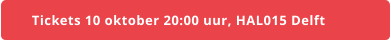 Tickets 10 oktober 20:00 uur, HAL015 Delft