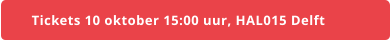 Tickets 10 oktober 15:00 uur, HAL015 Delft