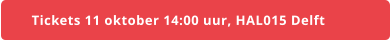 Tickets 11 oktober 14:00 uur, HAL015 Delft