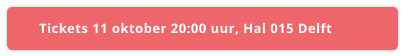 Tickets 11 oktober 20:00 uur, Hal 015 Delft